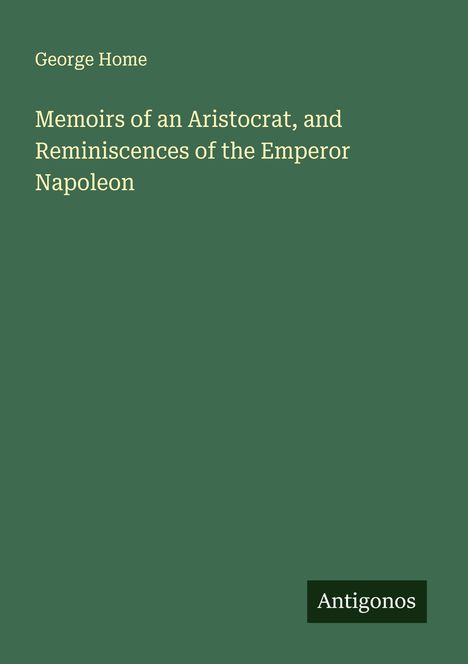 George Home: Memoirs of an Aristocrat, and Reminiscences of the Emperor Napoleon, Buch