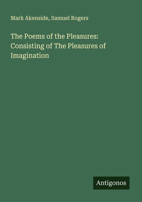 Mark Akenside: The Poems of the Pleasures: Consisting of The Pleasures of Imagination, Buch