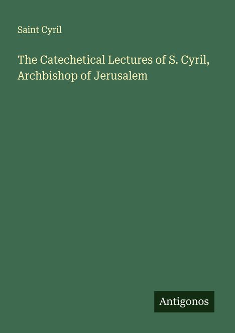 Saint Cyril: The Catechetical Lectures of S. Cyril, Archbishop of Jerusalem, Buch