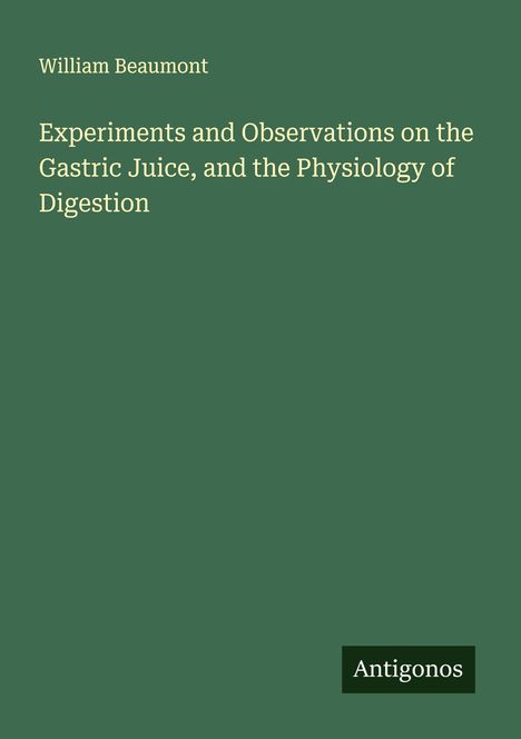 William Beaumont: Experiments and Observations on the Gastric Juice, and the Physiology of Digestion, Buch