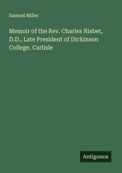 Samuel Miller: Memoir of the Rev. Charles Nisbet, D.D., Late President of Dickinson College, Carlisle, Buch
