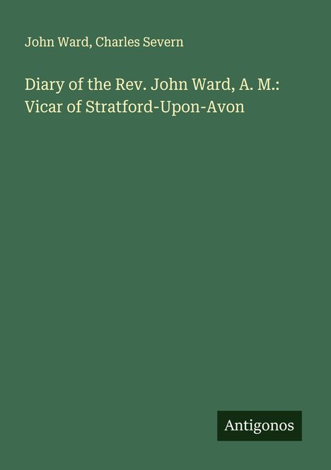 John Ward: Diary of the Rev. John Ward, A. M.: Vicar of Stratford-Upon-Avon, Buch