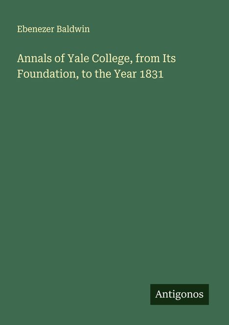 Ebenezer Baldwin: Annals of Yale College, from Its Foundation, to the Year 1831, Buch