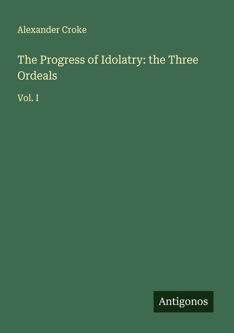 Alexander Croke: The Progress of Idolatry: the Three Ordeals, Buch