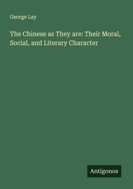 George Lay: The Chinese as They are: Their Moral, Social, and Literary Character, Buch
