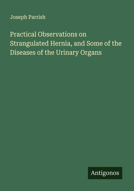 Joseph Parrish: Practical Observations on Strangulated Hernia, and Some of the Diseases of the Urinary Organs, Buch