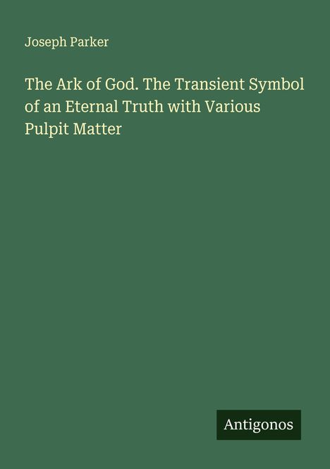 Joseph Parker: The Ark of God. The Transient Symbol of an Eternal Truth with Various Pulpit Matter, Buch