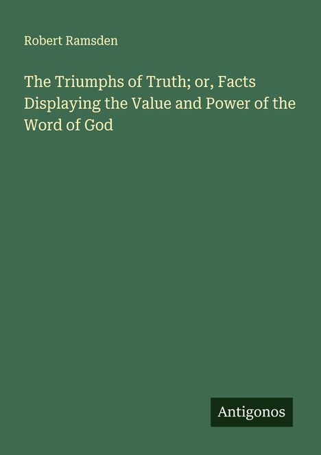 Robert Ramsden: The Triumphs of Truth; or, Facts Displaying the Value and Power of the Word of God, Buch