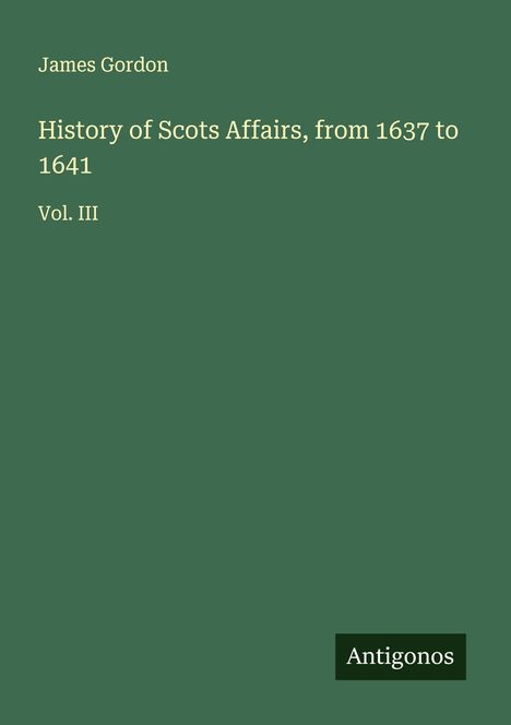 James Gordon: History of Scots Affairs, from 1637 to 1641, Buch