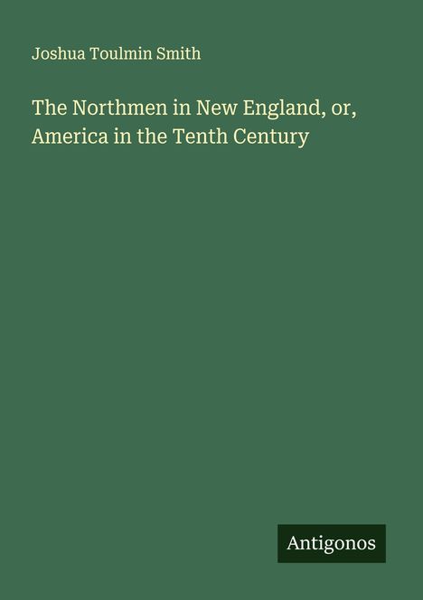 Joshua Toulmin Smith: The Northmen in New England, or, America in the Tenth Century, Buch
