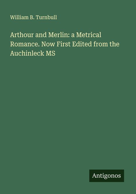 William B. Turnbull: Arthour and Merlin: a Metrical Romance. Now First Edited from the Auchinleck MS, Buch