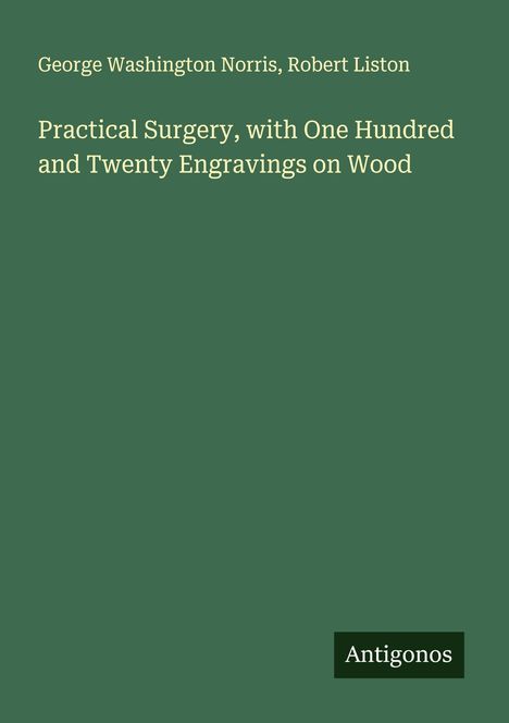 George Washington Norris: Practical Surgery, with One Hundred and Twenty Engravings on Wood, Buch