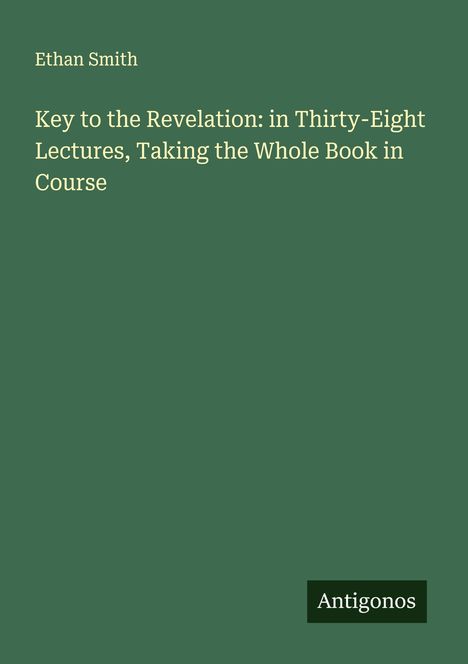Ethan Smith: Key to the Revelation: in Thirty-Eight Lectures, Taking the Whole Book in Course, Buch