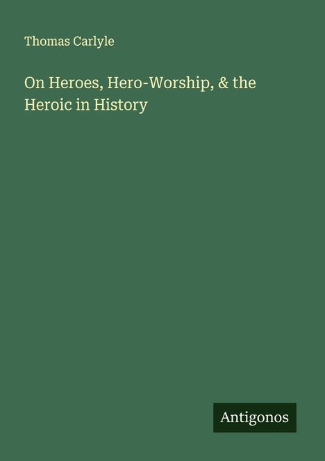 Thomas Carlyle: On Heroes, Hero-Worship, & the Heroic in History, Buch