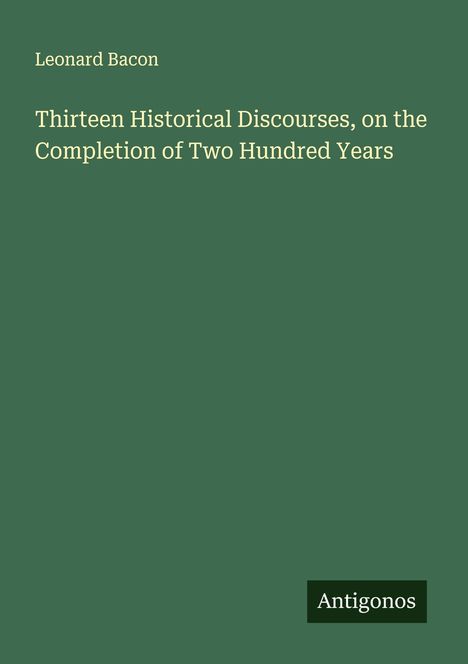 Leonard Bacon: Thirteen Historical Discourses, on the Completion of Two Hundred Years, Buch