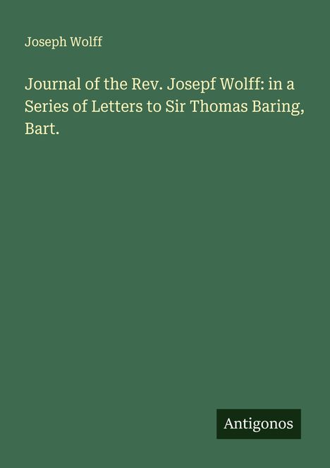 Joseph Wolff: Journal of the Rev. Josepf Wolff: in a Series of Letters to Sir Thomas Baring, Bart., Buch