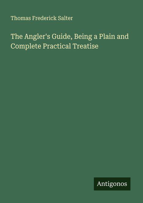 Thomas Frederick Salter: The Angler's Guide, Being a Plain and Complete Practical Treatise, Buch