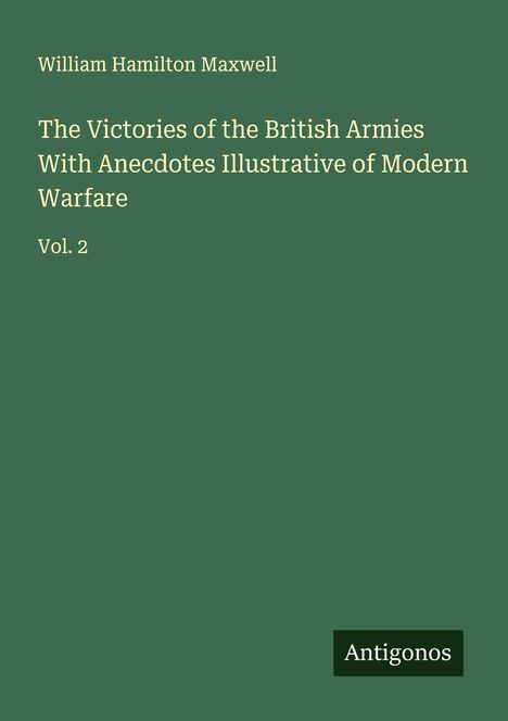 William Hamilton Maxwell: The Victories of the British Armies With Anecdotes Illustrative of Modern Warfare, Buch