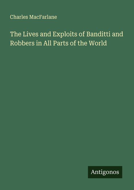 Charles Macfarlane: The Lives and Exploits of Banditti and Robbers in All Parts of the World, Buch