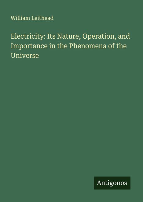 William Leithead: Electricity: Its Nature, Operation, and Importance in the Phenomena of the Universe, Buch