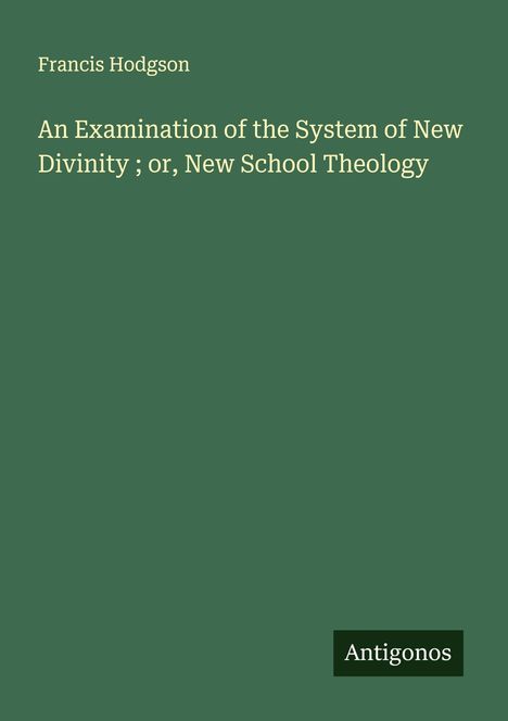 Francis Hodgson: An Examination of the System of New Divinity ; or, New School Theology, Buch