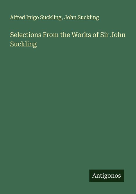 Alfred Inigo Suckling: Selections From the Works of Sir John Suckling, Buch