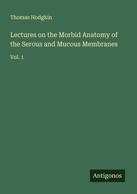 Thomas Hodgkin: Lectures on the Morbid Anatomy of the Serous and Mucous Membranes, Buch