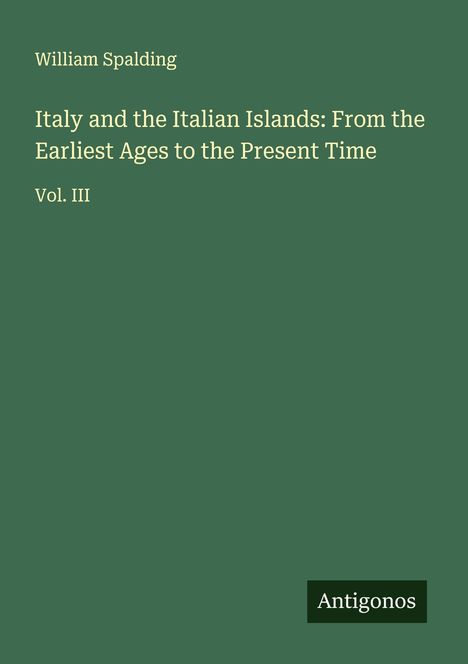 William Spalding: Italy and the Italian Islands: From the Earliest Ages to the Present Time, Buch
