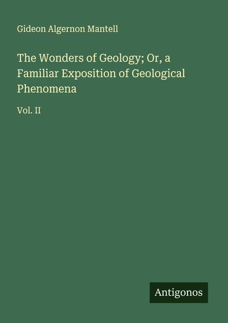 Gideon Algernon Mantell: The Wonders of Geology; Or, a Familiar Exposition of Geological Phenomena, Buch