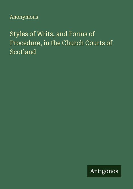 Anonymous: Styles of Writs, and Forms of Procedure, in the Church Courts of Scotland, Buch