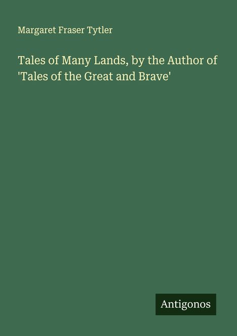 Margaret Fraser Tytler: Tales of Many Lands, by the Author of 'Tales of the Great and Brave', Buch