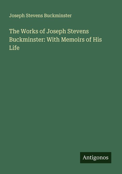 Joseph Stevens Buckminster: The Works of Joseph Stevens Buckminster: With Memoirs of His Life, Buch