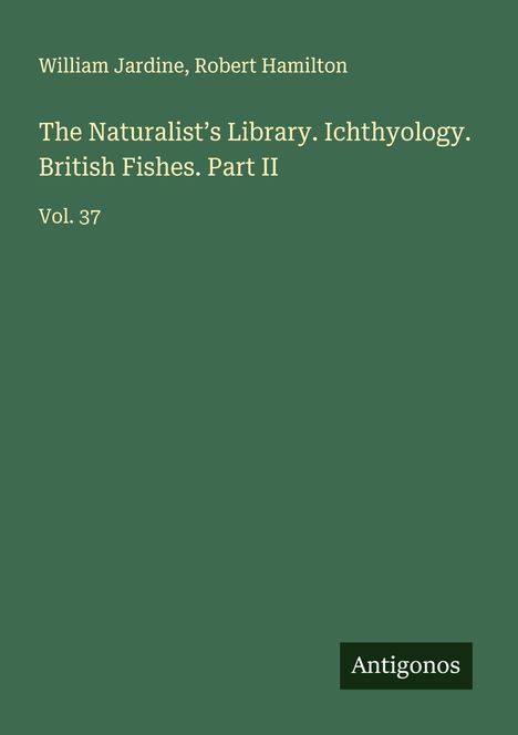 William Jardine: The Naturalist's Library. Ichthyology. British Fishes. Part II, Buch