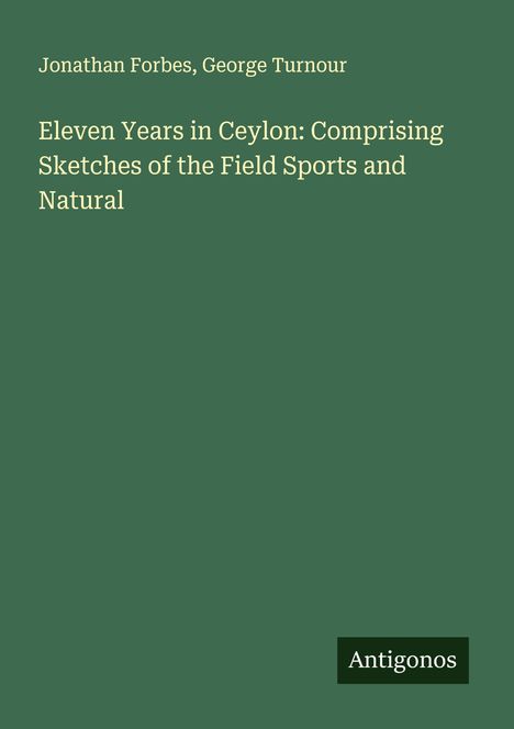 Jonathan Forbes: Eleven Years in Ceylon: Comprising Sketches of the Field Sports and Natural, Buch