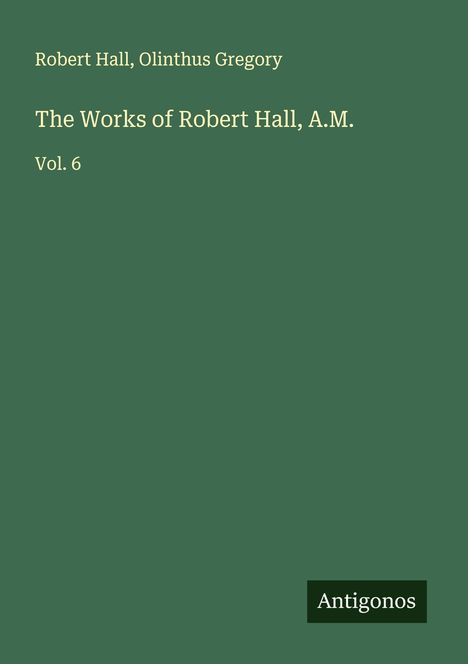 Robert Hall: The Works of Robert Hall, A.M., Buch