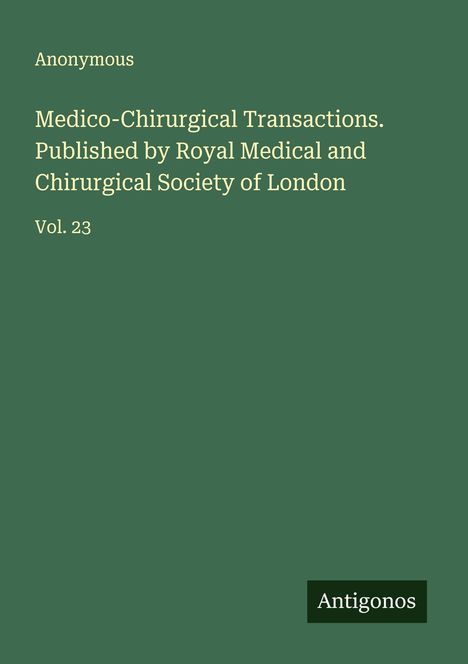 Anonymous: Medico-Chirurgical Transactions. Published by Royal Medical and Chirurgical Society of London, Buch
