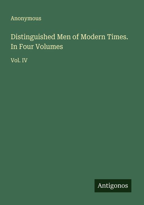 Anonymous: Distinguished Men of Modern Times. In Four Volumes, Buch