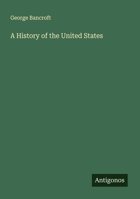 George Bancroft: A History of the United States, Buch