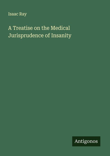 Isaac Ray: A Treatise on the Medical Jurisprudence of Insanity, Buch