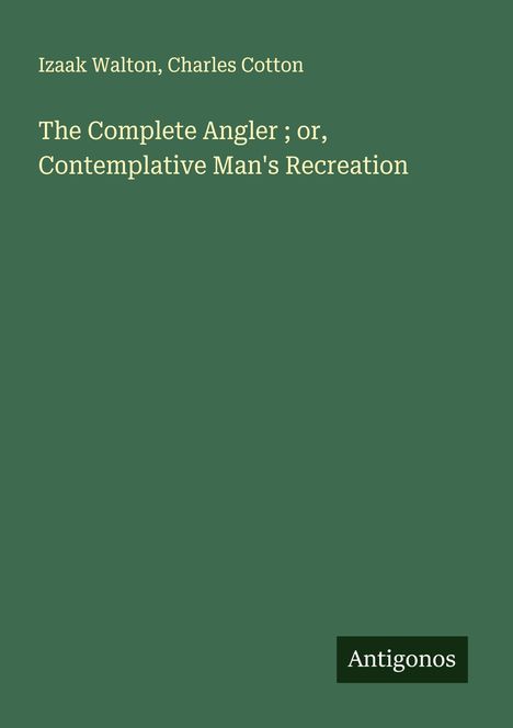 Izaak Walton: The Complete Angler ; or, Contemplative Man's Recreation, Buch