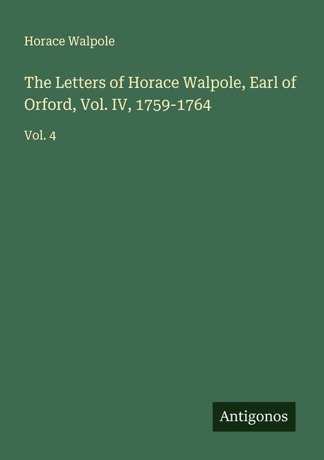 Horace Walpole: The Letters of Horace Walpole, Earl of Orford, Vol. IV, 1759-1764, Buch