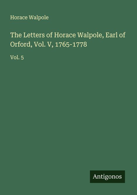 Horace Walpole: The Letters of Horace Walpole, Earl of Orford, Vol. V, 1765-1778, Buch