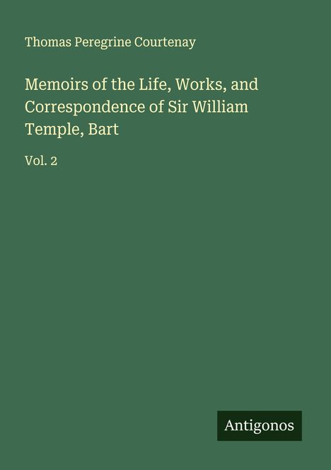 Thomas Peregrine Courtenay: Memoirs of the Life, Works, and Correspondence of Sir William Temple, Bart, Buch