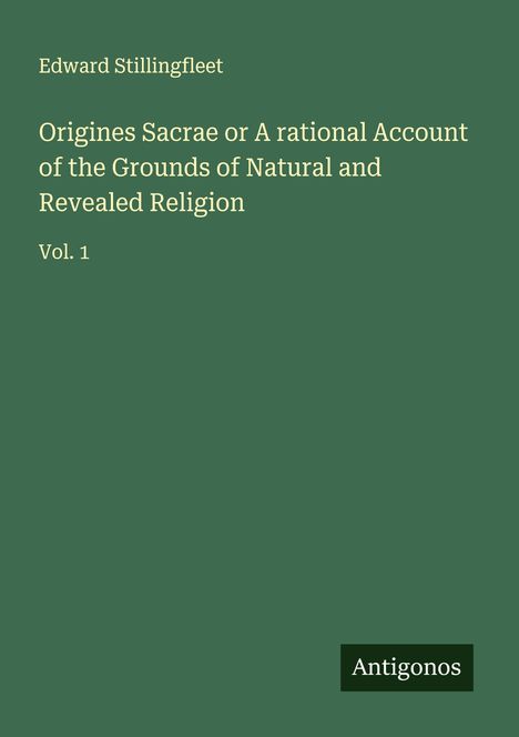 Edward Stillingfleet: Origines Sacrae or A rational Account of the Grounds of Natural and Revealed Religion, Buch