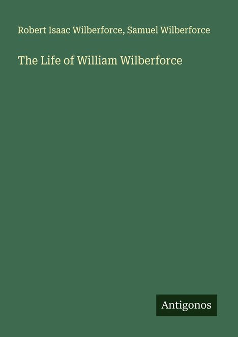 Robert Isaac Wilberforce: The Life of William Wilberforce, Buch