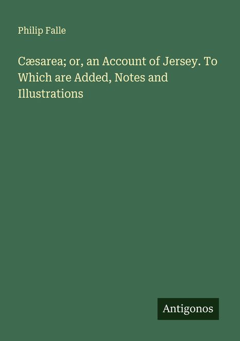 Philip Falle: Cæsarea; or, an Account of Jersey. To Which are Added, Notes and Illustrations, Buch