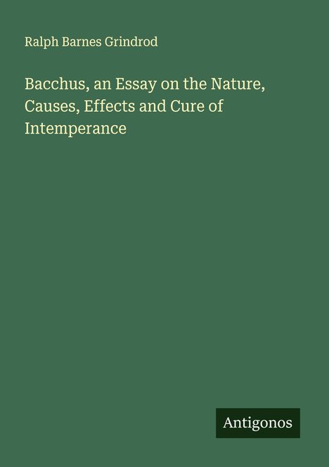 Ralph Barnes Grindrod: Bacchus, an Essay on the Nature, Causes, Effects and Cure of Intemperance, Buch
