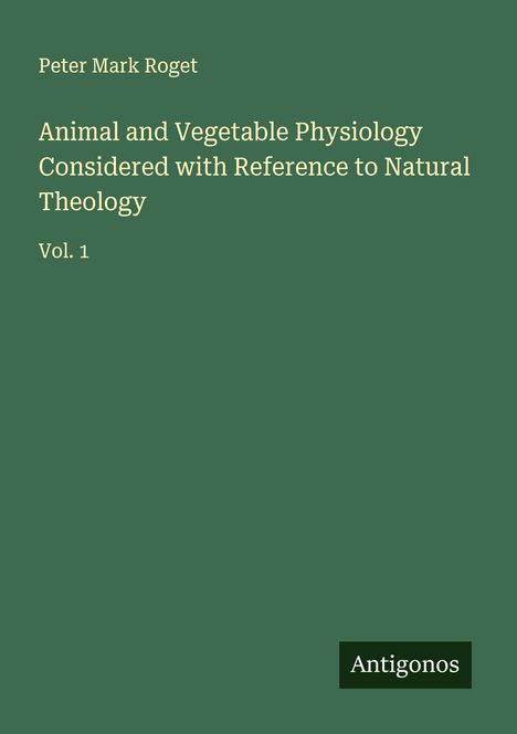 Peter Mark Roget: Animal and Vegetable Physiology Considered with Reference to Natural Theology, Buch