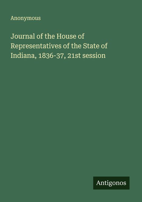 Anonymous: Journal of the House of Representatives of the State of Indiana, 1836-37, 21st session, Buch