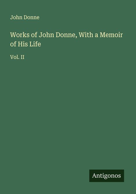 John Donne: Works of John Donne, With a Memoir of His Life, Buch